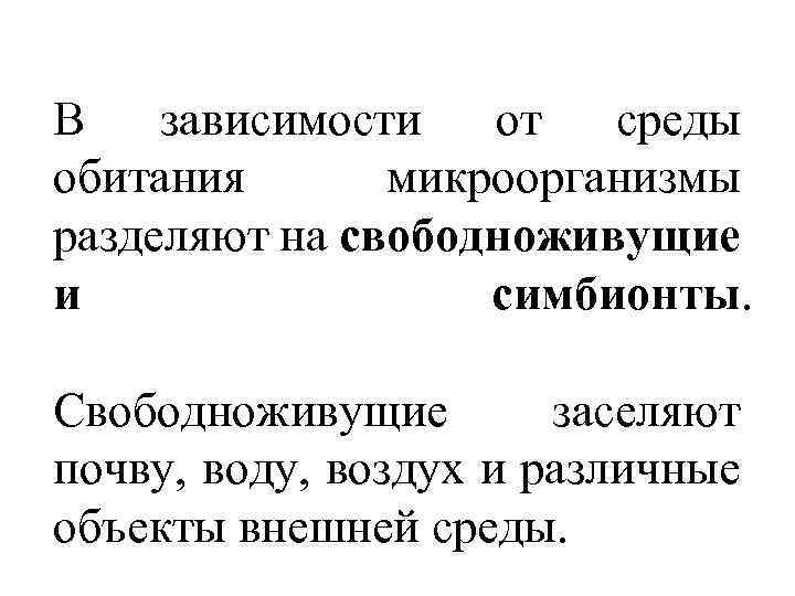 В зависимости от среды обитания микроорганизмы разделяют на свободноживущие и симбионты. Свободноживущие заселяют почву,