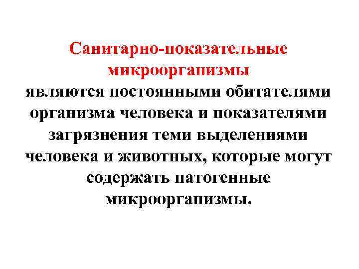 Санитарно-показательные микроорганизмы являются постоянными обитателями организма человека и показателями загрязнения теми выделениями человека и