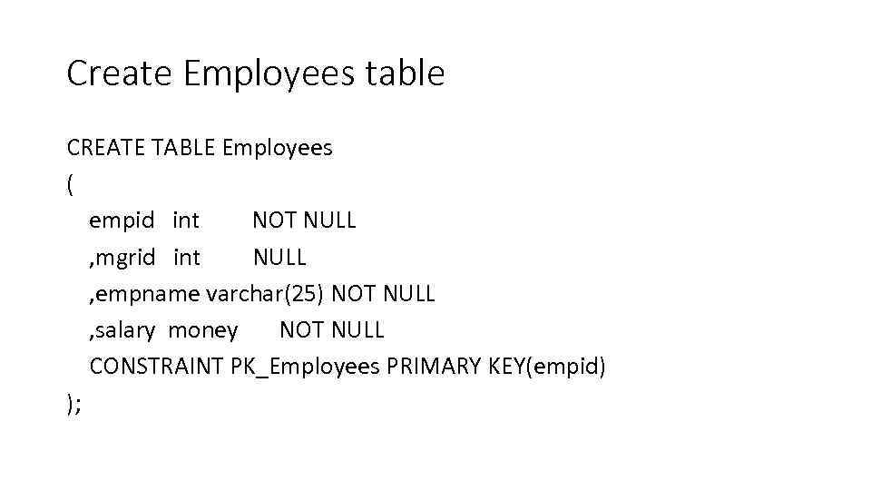 Create Employees table CREATE TABLE Employees ( empid int NOT NULL , mgrid int