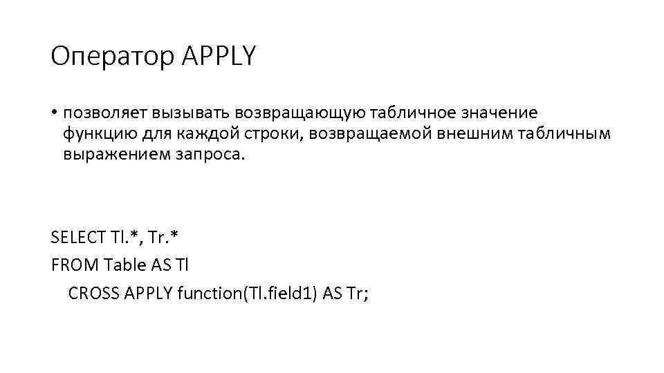 Оператор APPLY • позволяет вызывать возвращающую табличное значение функцию для каждой строки, возвращаемой внешним