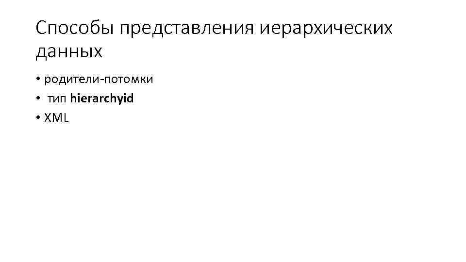 Способы представления иерархических данных • родители-потомки • тип hierarchyid • XML 