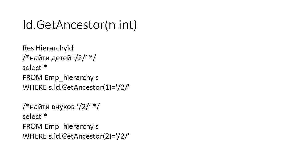 Id. Get. Ancestor(n int) Res Hierarchyid /*найти детей '/2/‘ */ select * FROM Emp_hierarchy