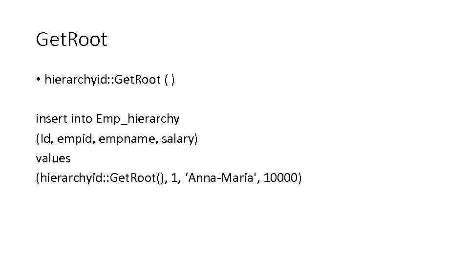 Get. Root • hierarchyid: : Get. Root ( ) insert into Emp_hierarchy (Id, empid,