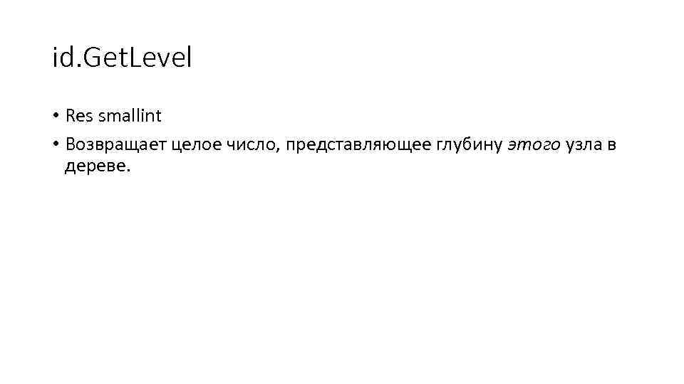 id. Get. Level • Res smallint • Возвращает целое число, представляющее глубину этого узла