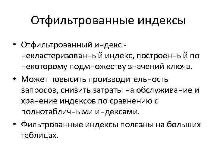 Отфильтрованные индексы • Отфильтрованный индекс - некластеризованный индекс, построенный по некоторому подмножеству значений ключа.