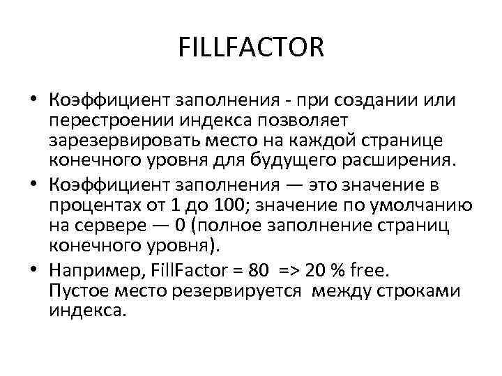 FILLFACTOR • Коэффициент заполнения - при создании или перестроении индекса позволяет зарезервировать место на