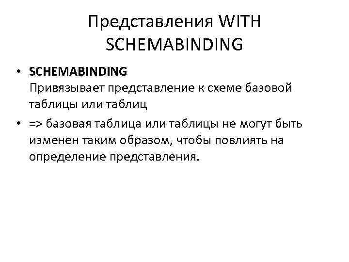 Представления WITH SCHEMABINDING • SCHEMABINDING Привязывает представление к схеме базовой таблицы или таблиц •