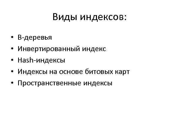 Виды индексов: • • • B-деревья Инвертированный индекс Hash-индексы Индексы на основе битовых карт