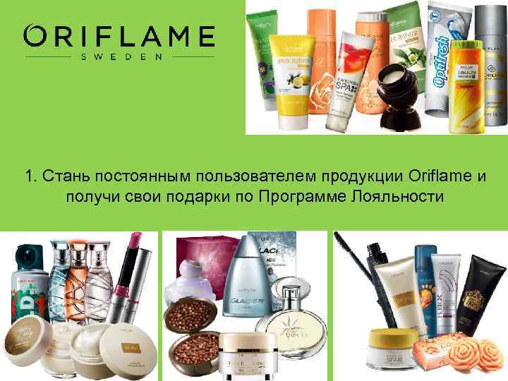 1. Стань постоянным пользователем продукции Oriflame и получи свои подарки по Программе Лояльности 