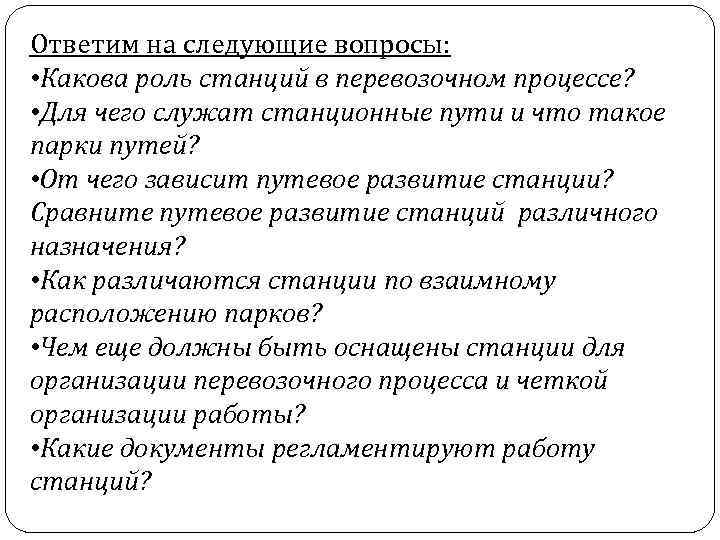 Ответим на следующие вопросы: • Какова роль станций в перевозочном процессе? • Для чего