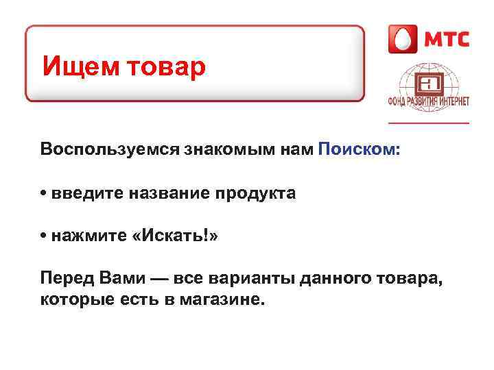 Ищем товар Воспользуемся знакомым нам Поиском: • введите название продукта • нажмите «Искать!» Перед