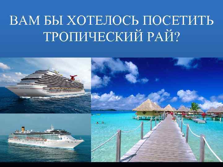 ВАМ БЫ ХОТЕЛОСЬ ПОСЕТИТЬ ТРОПИЧЕСКИЙ РАЙ? 