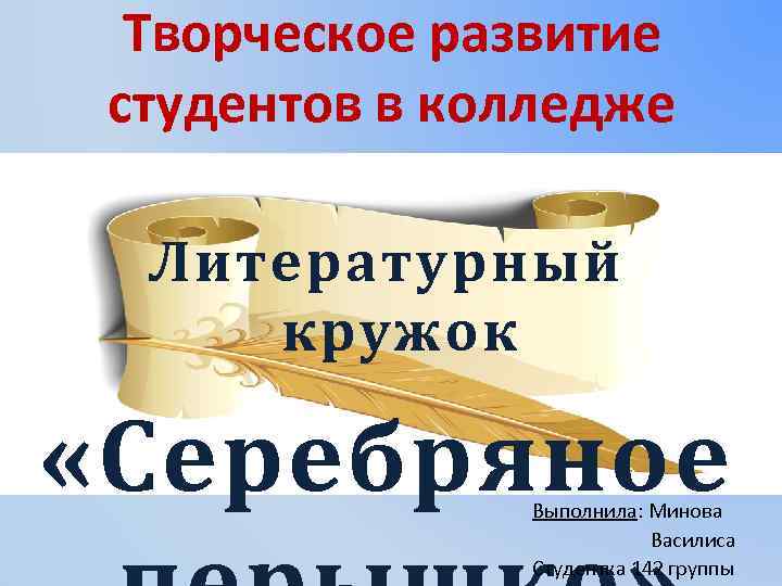 Творческое развитие студентов в колледже Литературный кружок «Серебряное Выполнила: Минова Василиса Студентка 142 группы