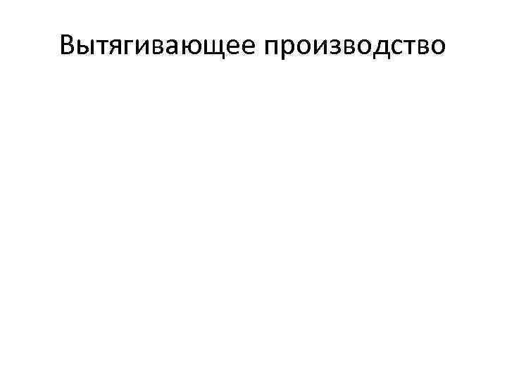 Вытягивающее производство 