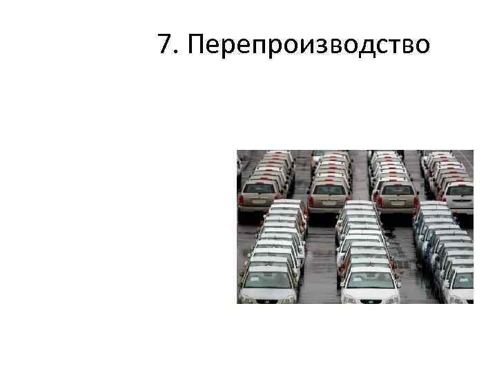 7. Перепроизводство 