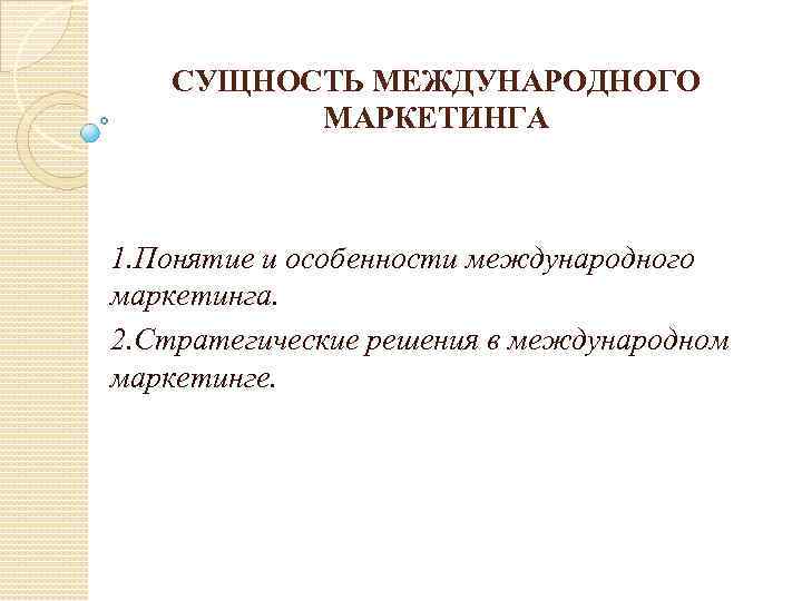 СУЩНОСТЬ МЕЖДУНАРОДНОГО МАРКЕТИНГА 1. Понятие и особенности международного маркетинга. 2. Стратегические решения в международном