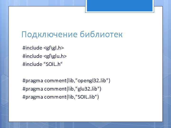 Подключение библиотек #include <glgl. h> #include <glglu. h> #include "SOIL. h" #pragma comment(lib, "opengl