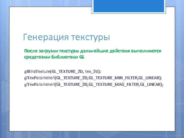 Генерация текстуры После загрузки текстуры дальнейшие действия выполняются средствами библиотеки GL gl. Bind. Texture(GL_TEXTURE_2