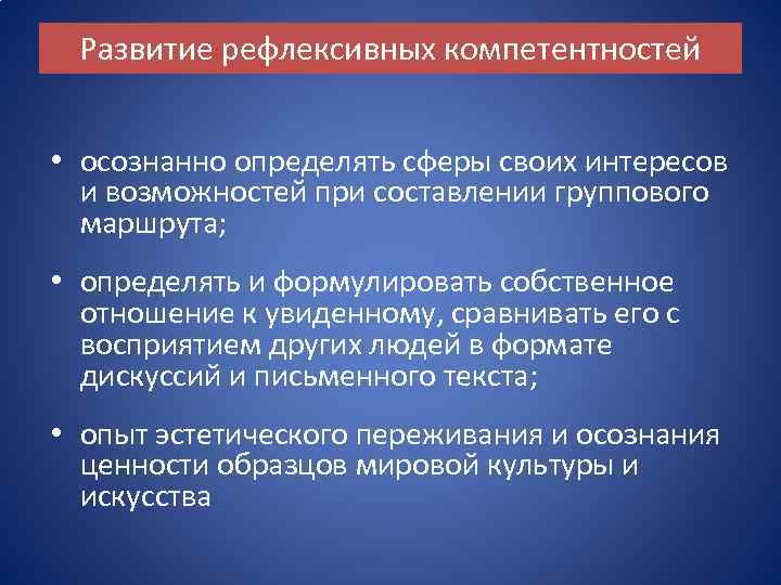 Развитие рефлексивных компетентностей • осознанно определять сферы своих интересов и возможностей при составлении группового