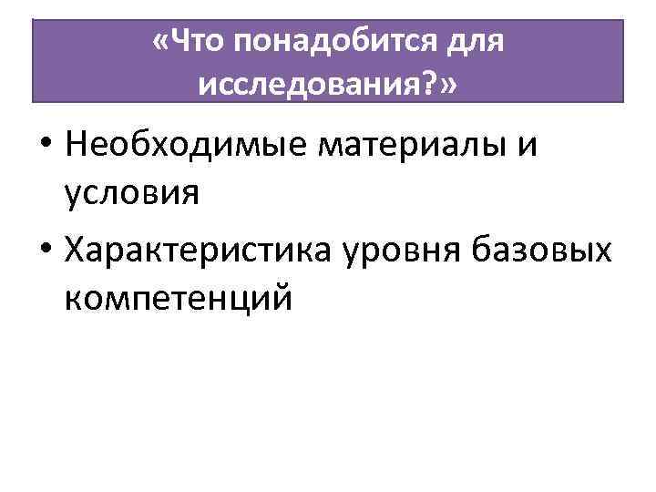  «Что понадобится для исследования? » • Необходимые материалы и условия • Характеристика уровня