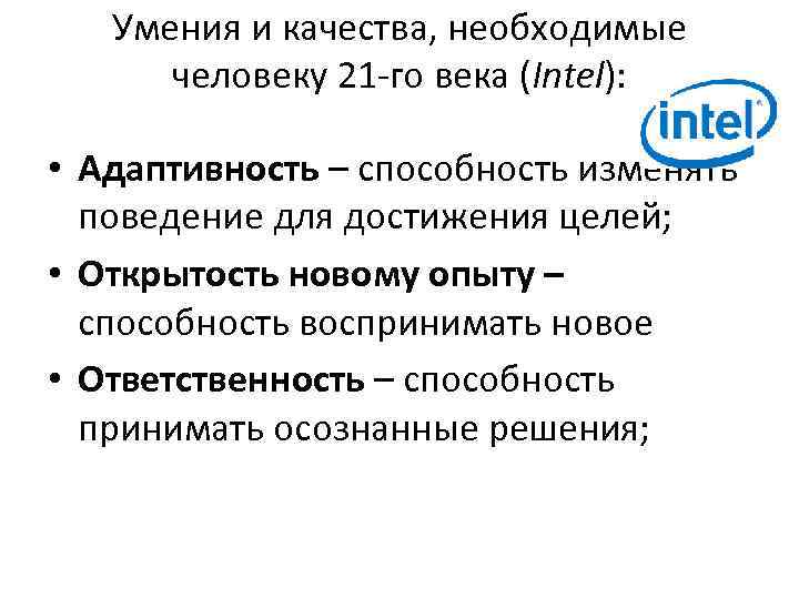 Умения и качества, необходимые человеку 21 -го века (Intel): • Адаптивность – способность изменять