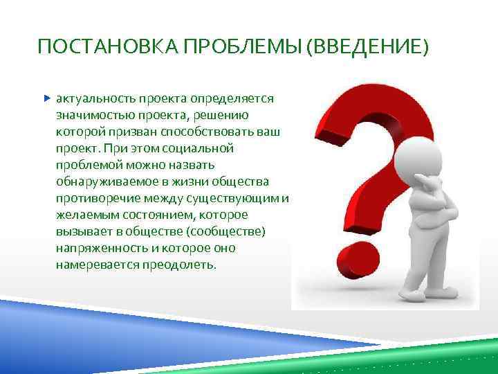 ПОСТАНОВКА ПРОБЛЕМЫ (ВВЕДЕНИЕ) актуальность проекта определяется значимостью проекта, решению которой призван способствовать ваш проект.