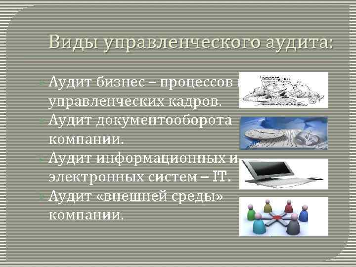 Виды управленческого аудита: Ø Аудит бизнес – процессов и управленческих кадров. Ø Аудит документооборота