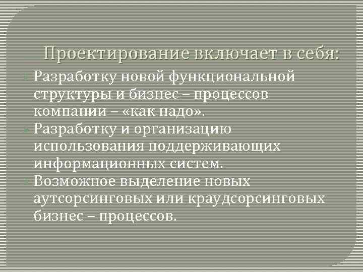Проектирование включает в себя: Ø Разработку новой функциональной структуры и бизнес – процессов компании