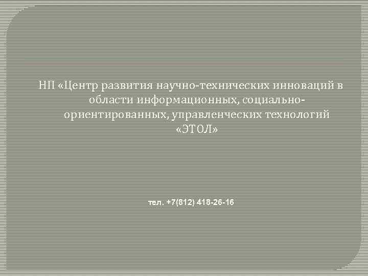 НП «Центр развития научно-технических инноваций в области информационных, социальноориентированных, управленческих технологий «ЭТОЛ» тел. +7(812)