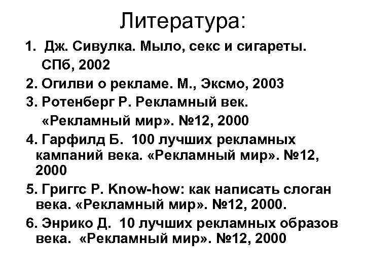 Литература: 1. Дж. Сивулка. Мыло, секс и сигареты. СПб, 2002 2. Огилви о рекламе.