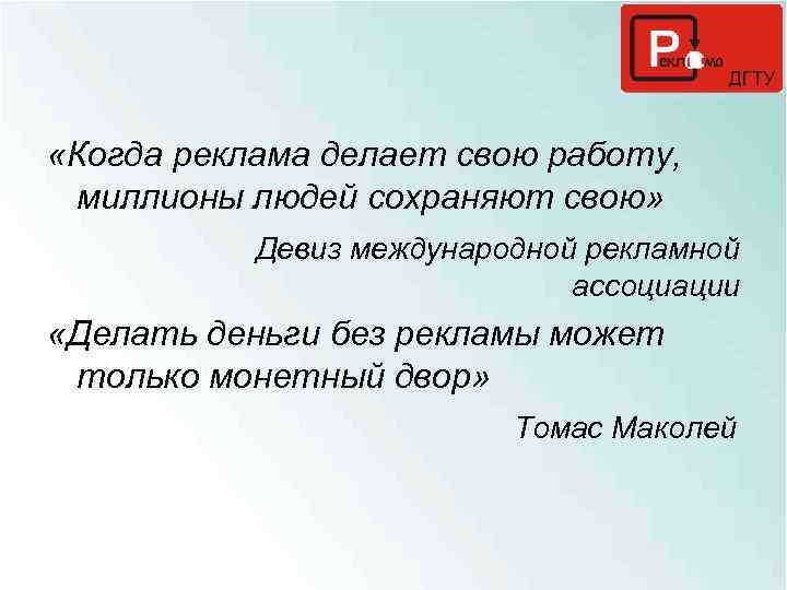  «Когда реклама делает свою работу, миллионы людей сохраняют свою» Девиз международной рекламной ассоциации