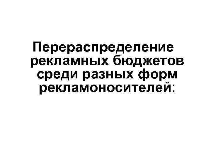 Перераспределение рекламных бюджетов среди разных форм рекламоносителей: 