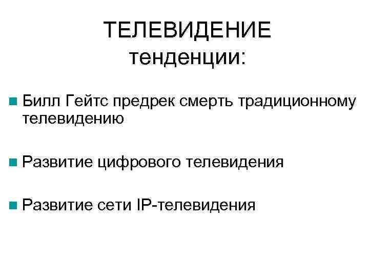 ТЕЛЕВИДЕНИЕ тенденции: n Билл Гейтс предрек смерть традиционному телевидению n Развитие цифрового телевидения n