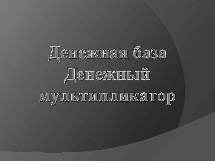 Денежная база Денежный мультипликатор 