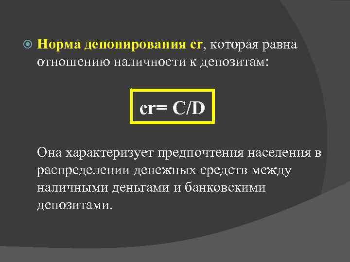  Норма депонирования сr, которая равна отношению наличности к депозитам: сr= С/D Она характеризует