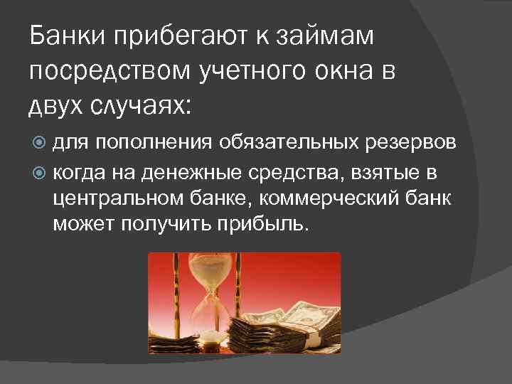 Банки прибегают к займам посредством учетного окна в двух случаях: для пополнения обязательных резервов