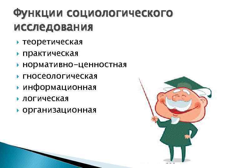 Функции социологического исследования теоретическая практическая нормативно-ценностная гносеологическая информационная логическая организационная 