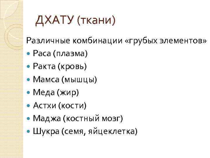 ДХАТУ (ткани) Различные комбинации «грубых элементов» Раса (плазма) Ракта (кровь) Мамса (мышцы) Меда (жир)