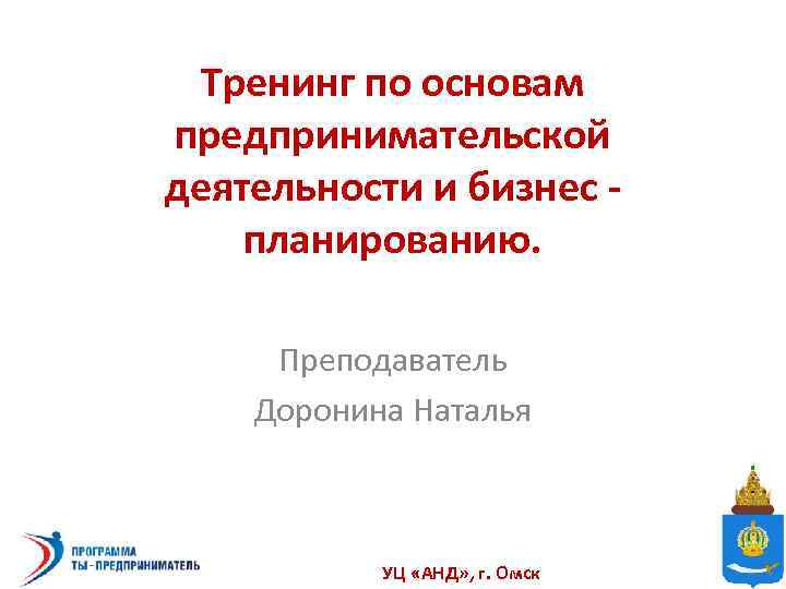 Тренинг по основам предпринимательской деятельности и бизнес планированию. Преподаватель Доронина Наталья УЦ «АНД» ,