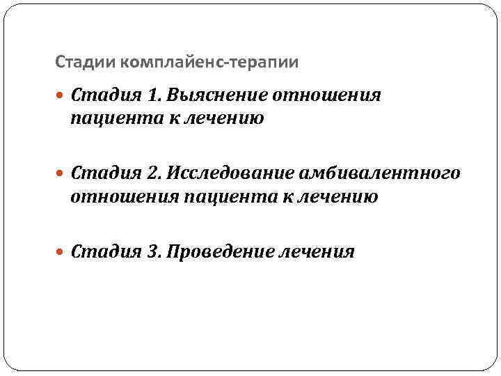 Стадии комплайенс-терапии Стадия 1. Выяснение отношения пациента к лечению Стадия 2. Исследование амбивалентного отношения