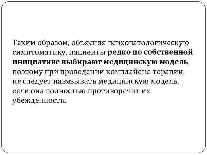 Таким образом, объясняя психопатологическую симптоматику, пациенты редко по собственной инициативе выбирают медицинскую модель, поэтому