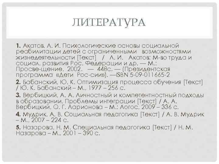 ЛИТЕРАТУРА 1. Акатов, Л. И. Психологические основы социальной реабилитации детей с ограниченными возможностями жизнедеятельности