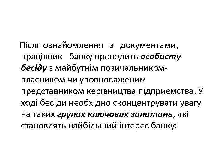  Після ознайомлення з документами, працівник банку проводить особисту бесіду з майбутнім позичальникомвласником чи