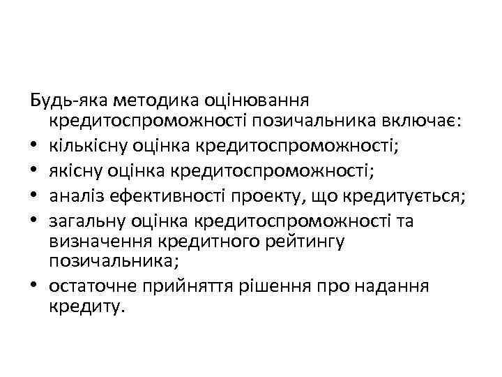 Будь-яка методика оцінювання кредитоспроможності позичальника включає: • кількісну оцінка кредитоспроможності; • якісну оцінка кредитоспроможності;