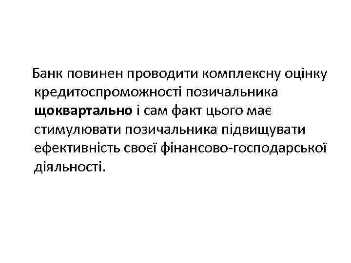  Банк повинен проводити комплексну оцінку кредитоспроможності позичальника щоквартально і сам факт цього має