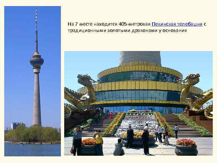 На 7 месте находится 405 -метровая Пекинская телебашня с традиционными золотыми драконами у основания