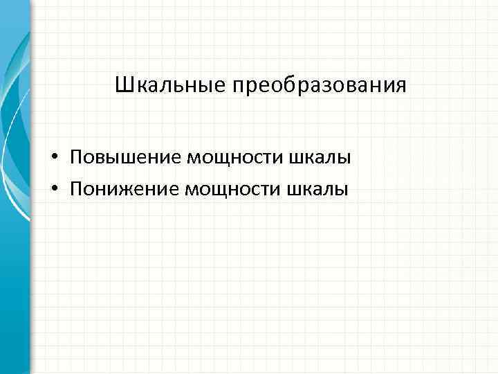 Шкальные преобразования • Повышение мощности шкалы • Понижение мощности шкалы 