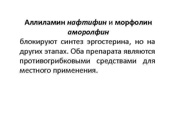 Аллиламин нафтифин и морфолин аморолфин блокируют синтез эргостерина, но на других этапах. Оба препарата