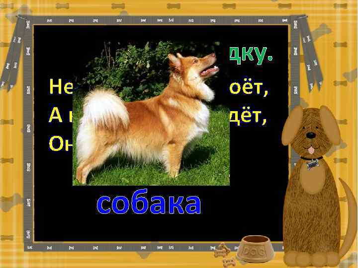 Отгадай загадку. Не говорит и не поёт, А кто к хозяину идёт, Она знать