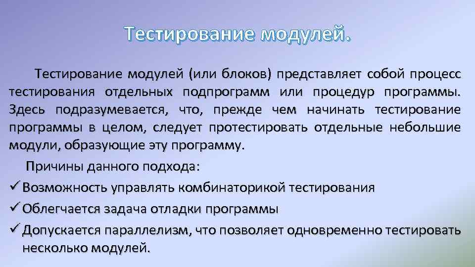 Тестирование модулей (или блоков) представляет собой процесс тестирования отдельных подпрограмм или процедур программы. Здесь